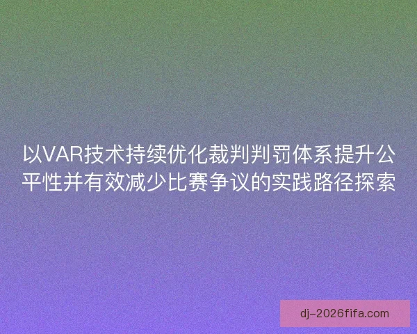 以VAR技术持续优化裁判判罚体系提升公平性并有效减少比赛争议的实践路径探索